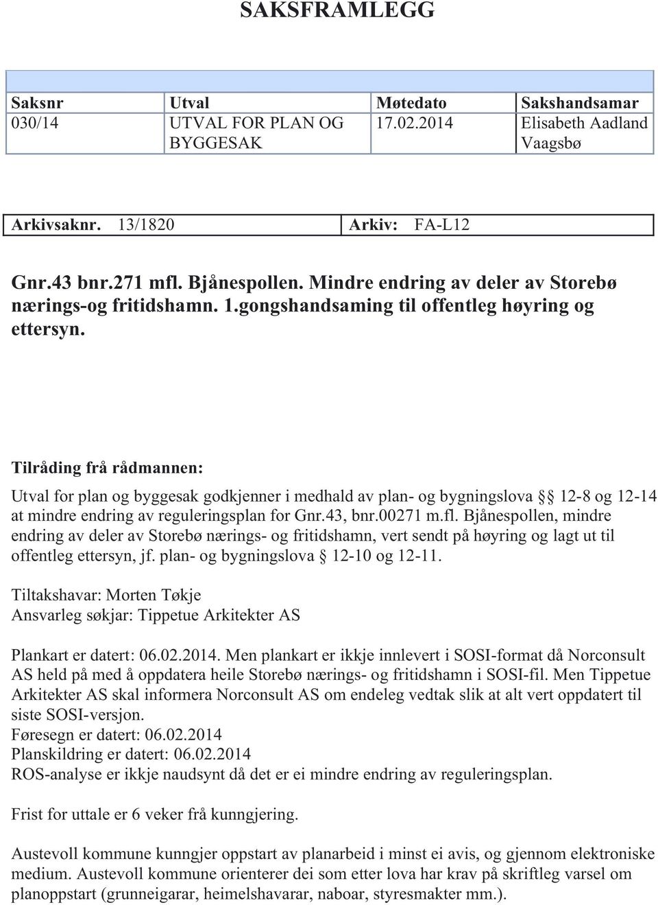 Tilråding frå rådmannen: Utval for plan og byggesak godkjenner i medhald av plan- og bygningslova 12-8 og 12-14 at mindre endring av reguleringsplan for Gnr.43, bnr.00271 m.fl.