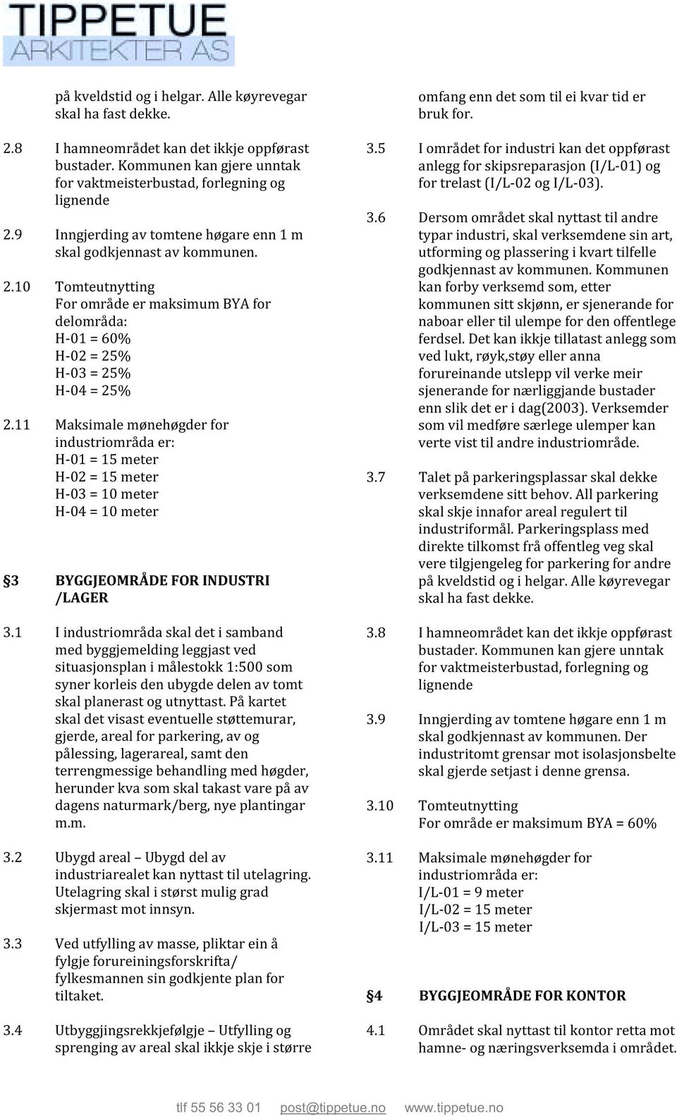 11 Maksimale mønehøgder for industriområda er: H-01 = 15 meter H-02 = 15 meter H-03 = 10 meter H-04 = 10 meter 3 BYGGJEOMRÅDE FOR INDUSTRI /LAGER 3.