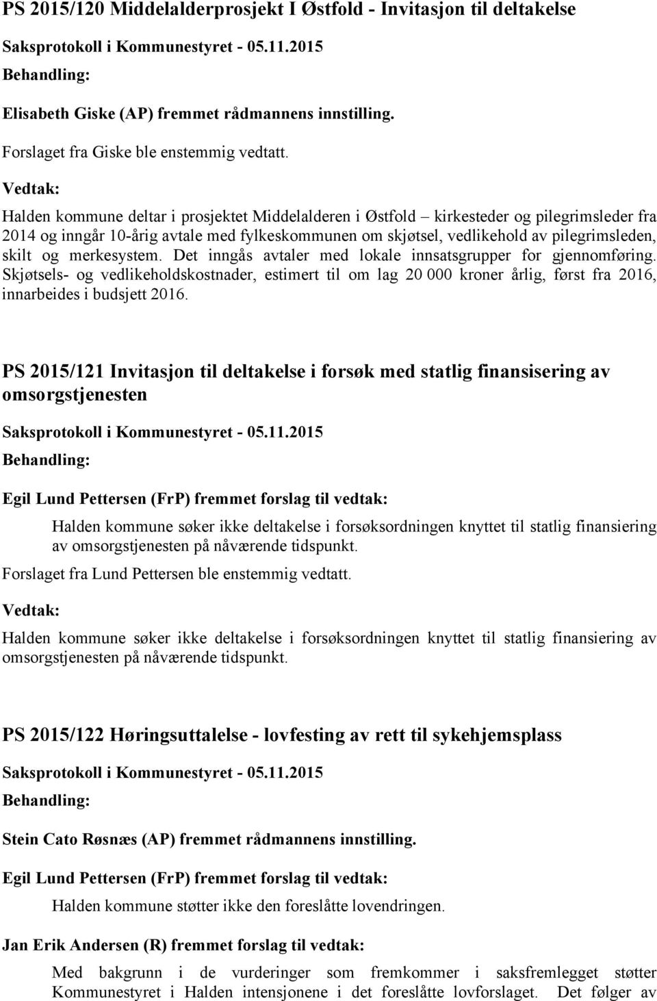 merkesystem. Det inngås avtaler med lokale innsatsgrupper for gjennomføring. Skjøtsels- og vedlikeholdskostnader, estimert til om lag 20 000 kroner årlig, først fra 2016, innarbeides i budsjett 2016.