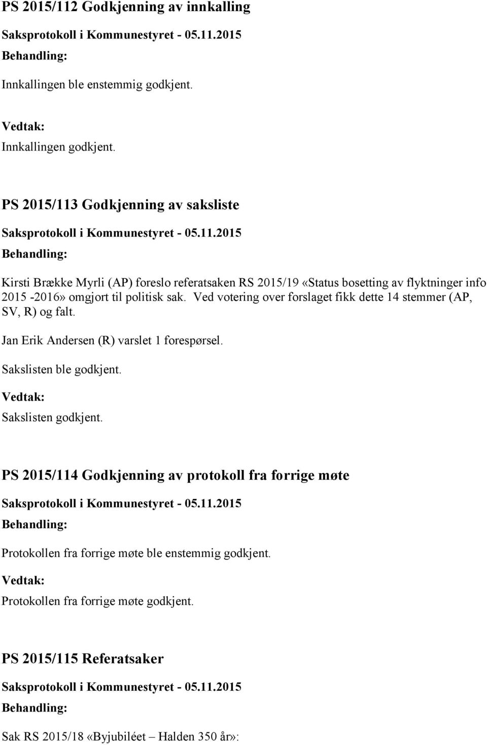 politisk sak. Ved votering over forslaget fikk dette 14 stemmer (, SV, R) og falt. Jan Erik Andersen (R) varslet 1 forespørsel. Sakslisten ble godkjent.