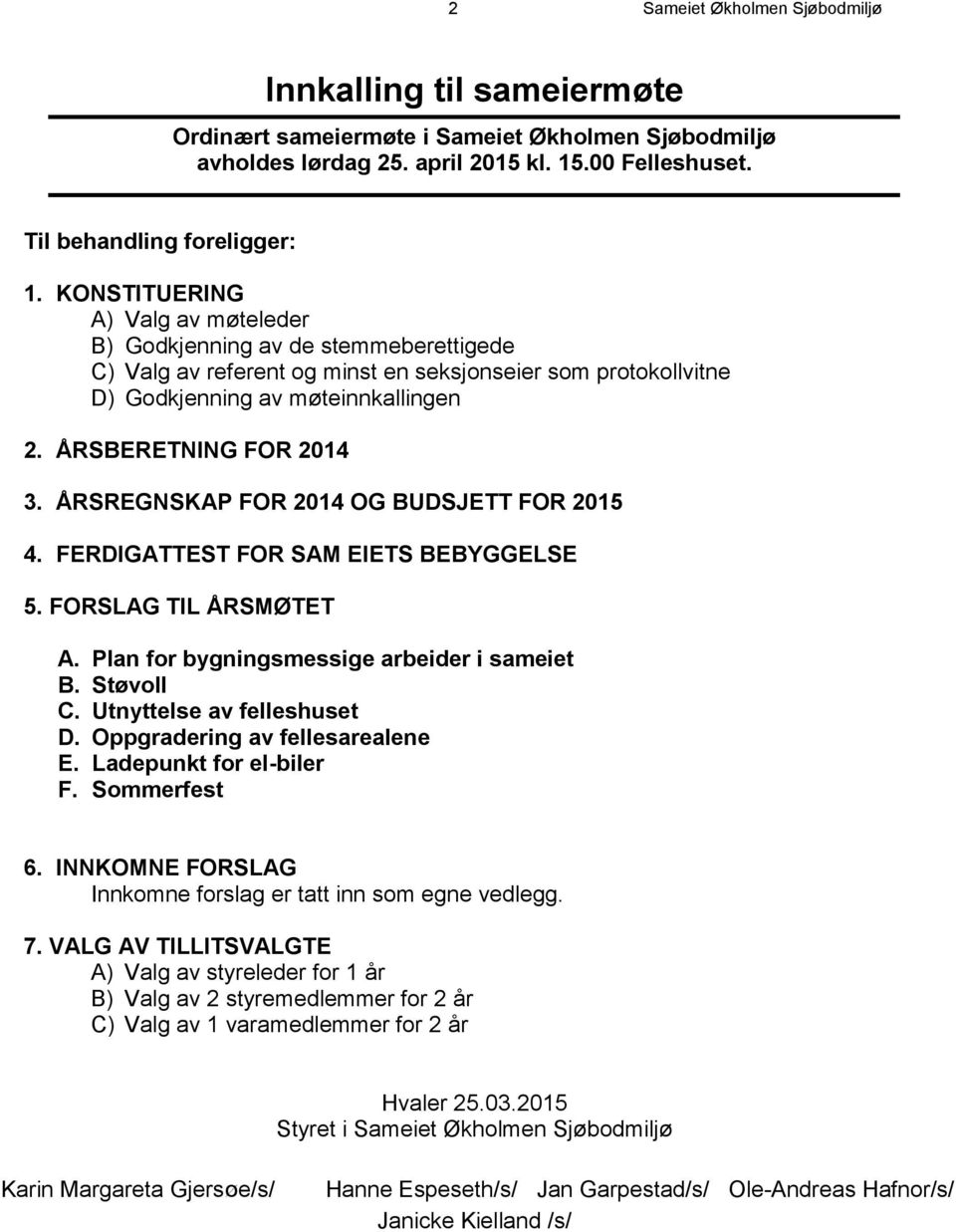 ÅRSREGNSKAP FOR 2014 OG BUDSJETT FOR 2015 4. FERDIGATTEST FOR SAM EIETS BEBYGGELSE 5. FORSLAG TIL ÅRSMØTET A. Plan for bygningsmessige arbeider i sameiet B. Støvoll C. Utnyttelse av felleshuset D.