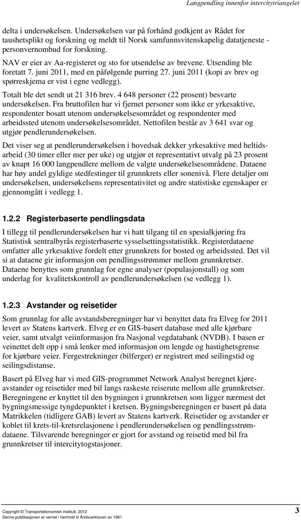 Totalt ble det sendt ut 21 316 brev. 4 648 personer (22 prosent) besvarte undersøkelsen.