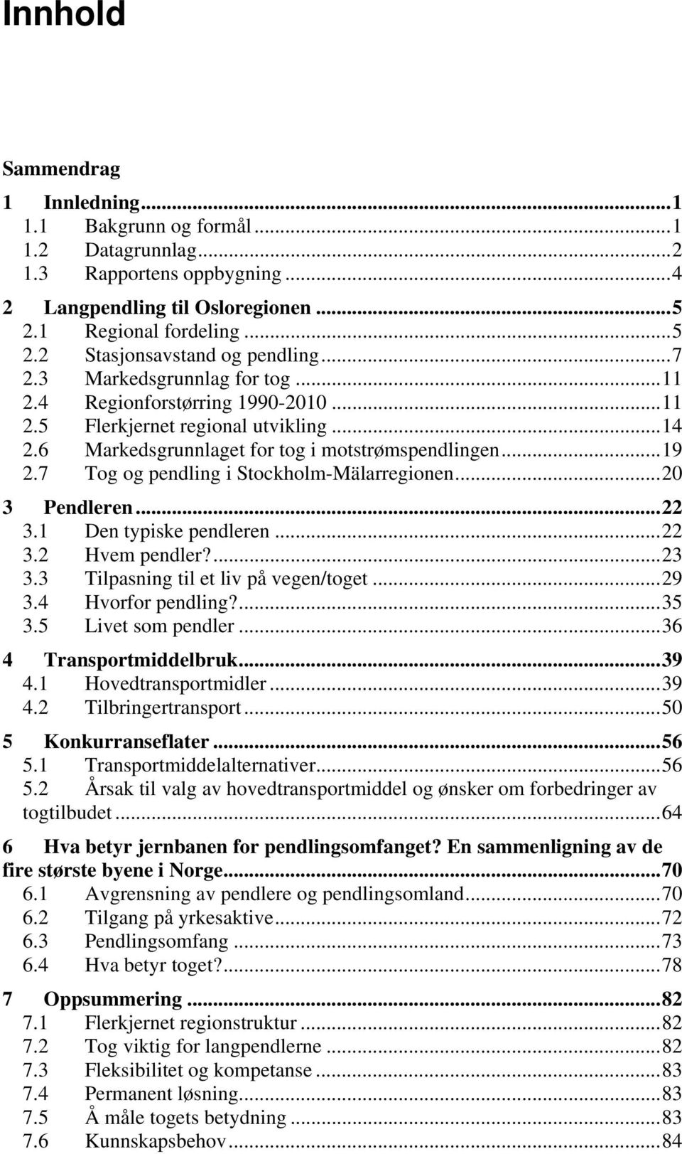 7 Tog og pendling i Stockholm-Mälarregionen... 20 3 Pendleren... 22 3.1 Den typiske pendleren... 22 3.2 Hvem pendler?... 23 3.3 Tilpasning til et liv på vegen/toget... 29 3.4 Hvorfor pendling?... 35 3.