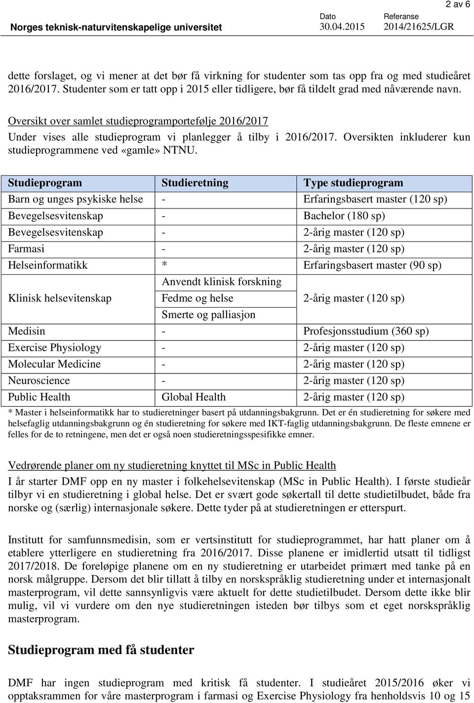 Oversikt over samlet studieprogramportefølje 2016/2017 Under vises alle studieprogram vi planlegger å tilby i 2016/2017. Oversikten inkluderer kun studieprogrammene ved «gamle» NTNU.