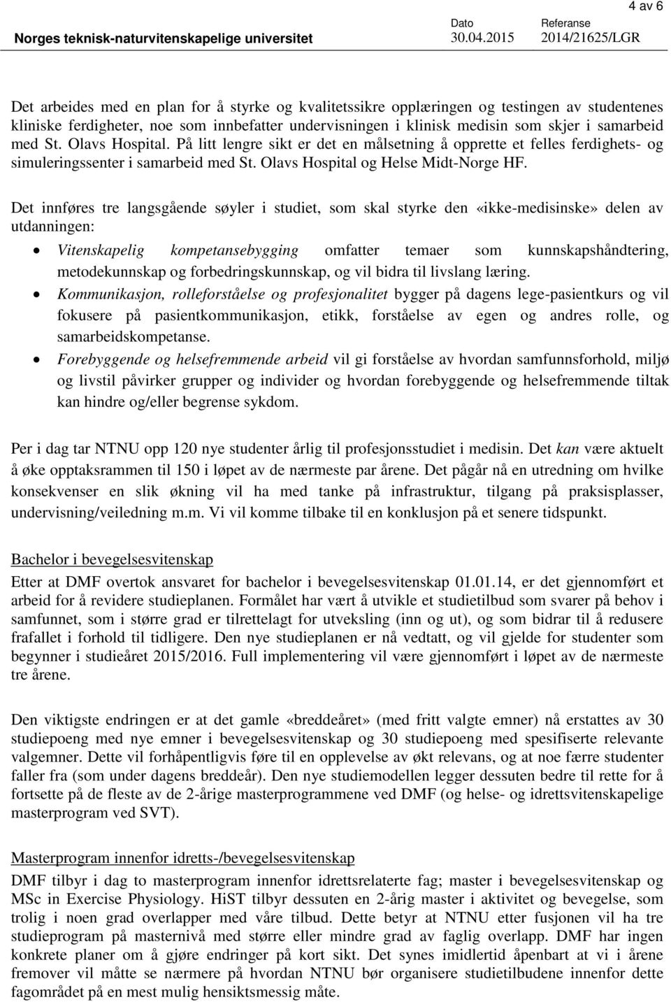 som skjer i samarbeid med St. Olavs Hospital. På litt lengre sikt er det en målsetning å opprette et felles ferdighets- og simuleringssenter i samarbeid med St. Olavs Hospital og Helse Midt-Norge HF.