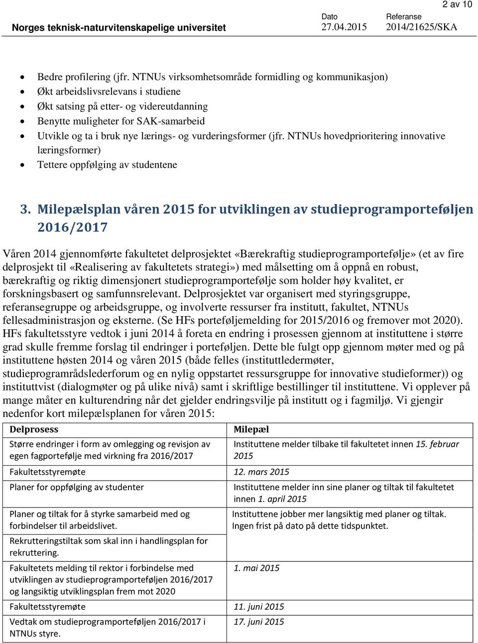 og vurderingsformer (jfr. NTNUs hovedprioritering innovative læringsformer) Tettere oppfølging av studentene 3.