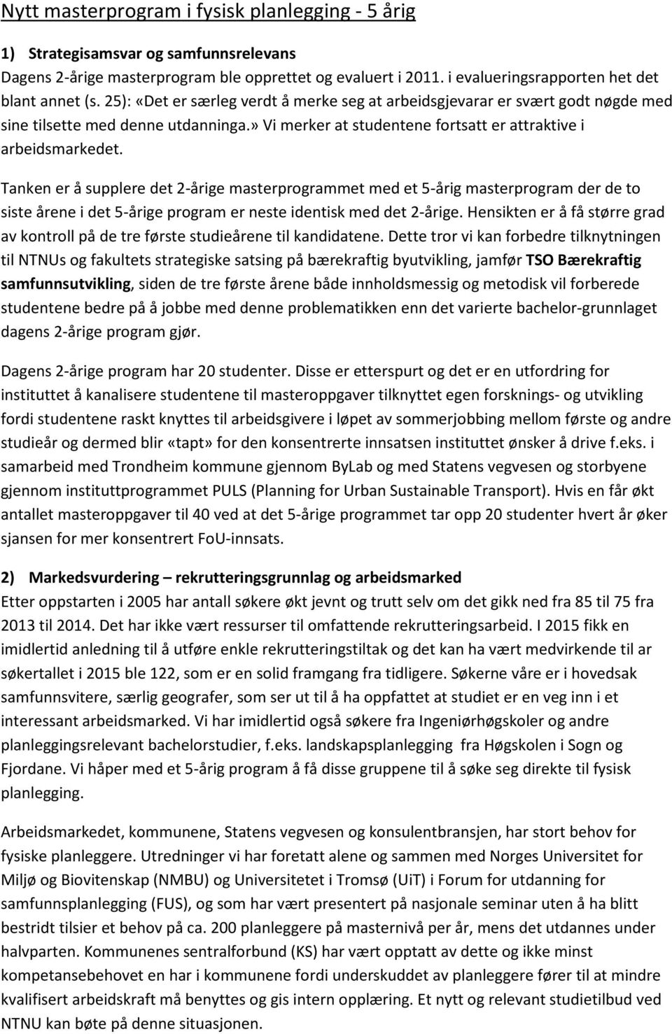 Tanken er å supplere det 2-årige masterprogrammet med et 5-årig masterprogram der de to siste årene i det 5-årige program er neste identisk med det 2-årige.