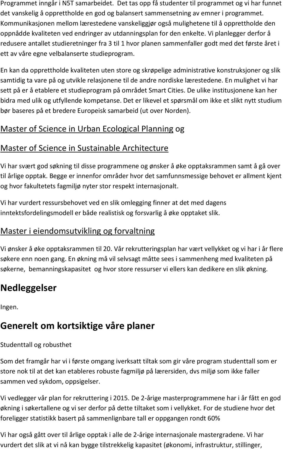 Vi planlegger derfor å redusere antallet studieretninger fra 3 til 1 hvor planen sammenfaller godt med det første året i ett av våre egne velbalanserte studieprogram.