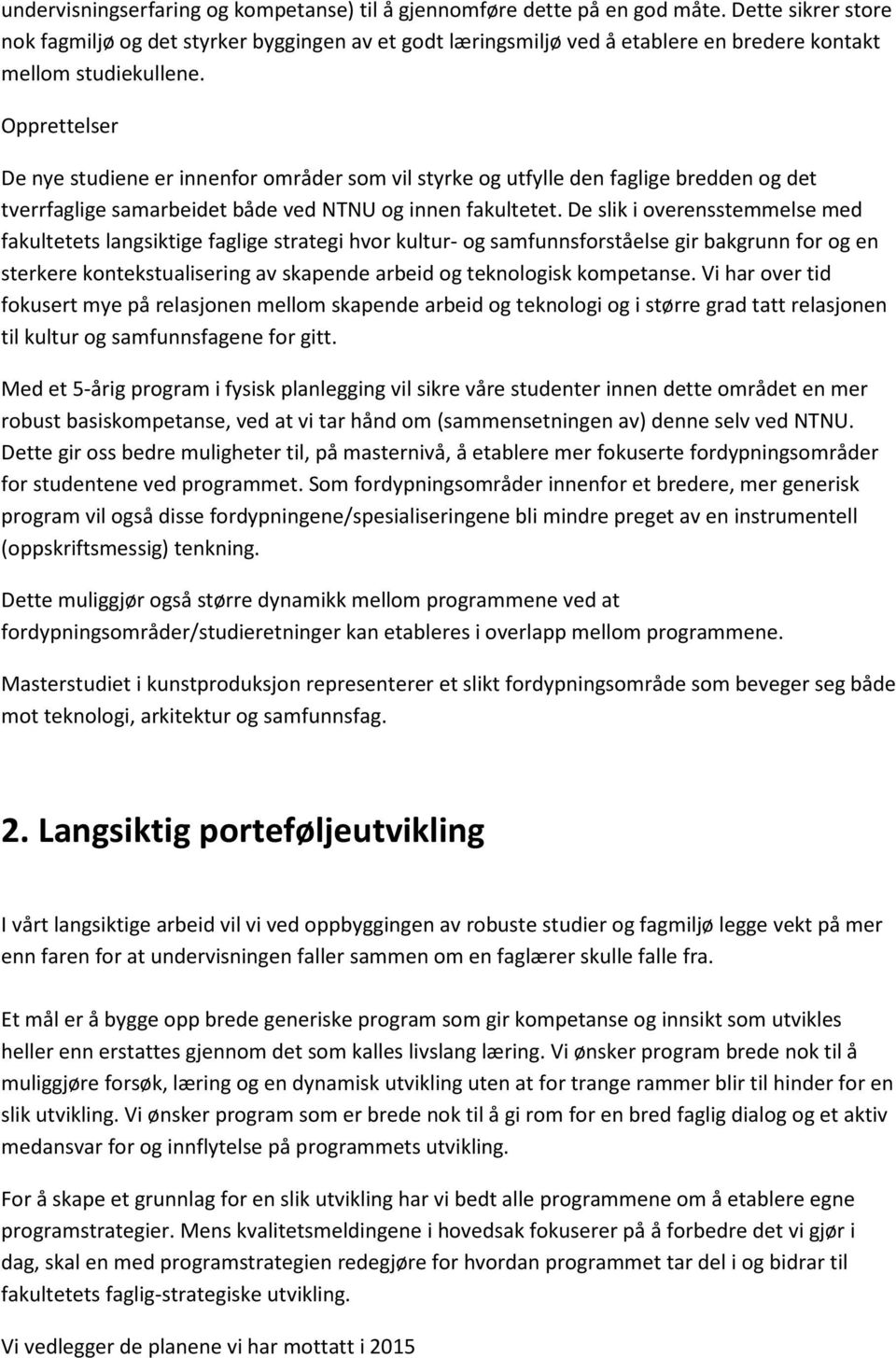 Opprettelser De nye studiene er innenfor områder som vil styrke og utfylle den faglige bredden og det tverrfaglige samarbeidet både ved NTNU og innen fakultetet.