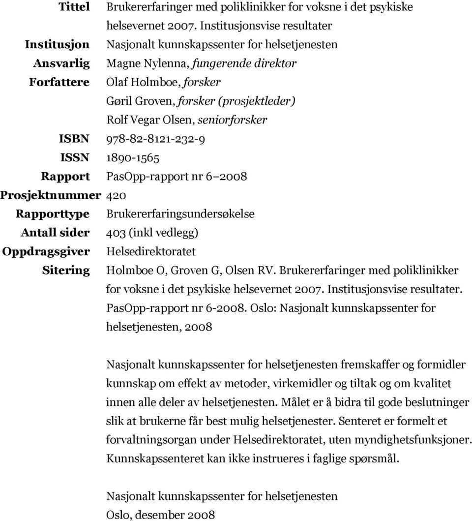 Rolf Vegar Olsen, seniorforsker ISBN 978-82-8121-232-9 ISSN 1890-1565 Rapport PasOpp-rapport 6 2008 Prosjektnummer 420 Rapporttype Brukererfaringsundersøkelse sider 403 (inkl vedlegg) Oppdragsgiver