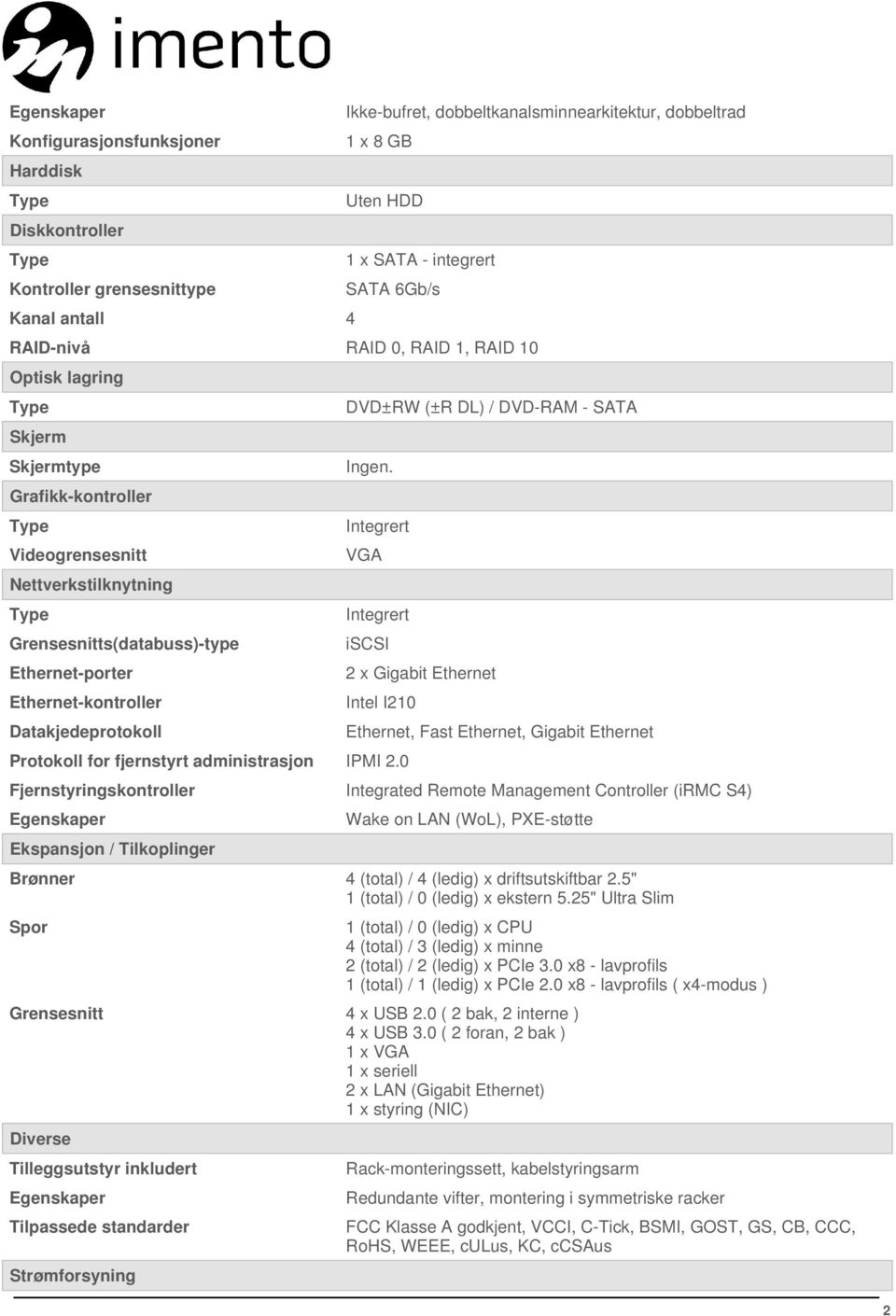 Datakjedeprotokoll DVD±RW (±R DL) / DVD-RAM - SATA Ingen. Integrert VGA Integrert iscsi 2 x Gigabit Ethernet Intel I210 Protokoll for fjernstyrt administrasjon IPMI 2.