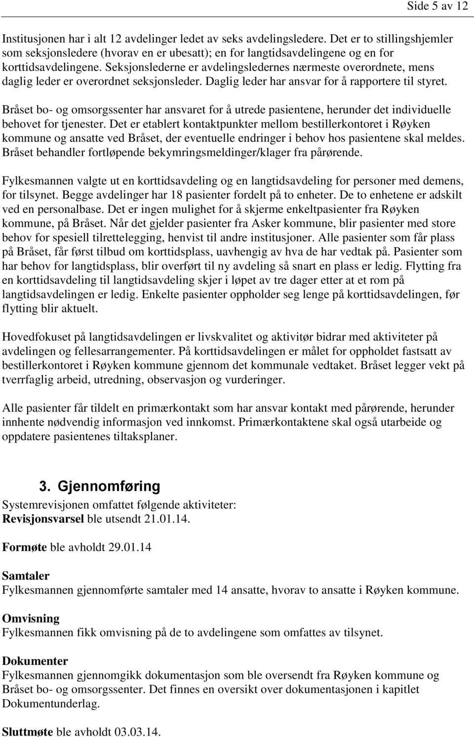 Seksjonslederne er avdelingsledernes nærmeste overordnete, mens daglig leder er overordnet seksjonsleder. Daglig leder har ansvar for å rapportere til styret.