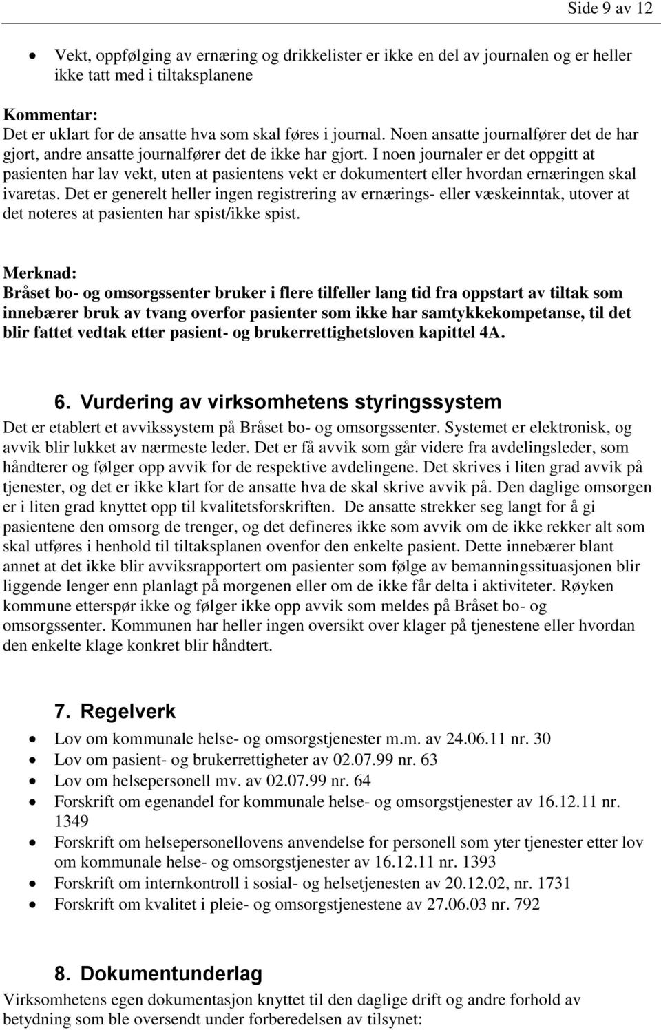 I noen journaler er det oppgitt at pasienten har lav vekt, uten at pasientens vekt er dokumentert eller hvordan ernæringen skal ivaretas.