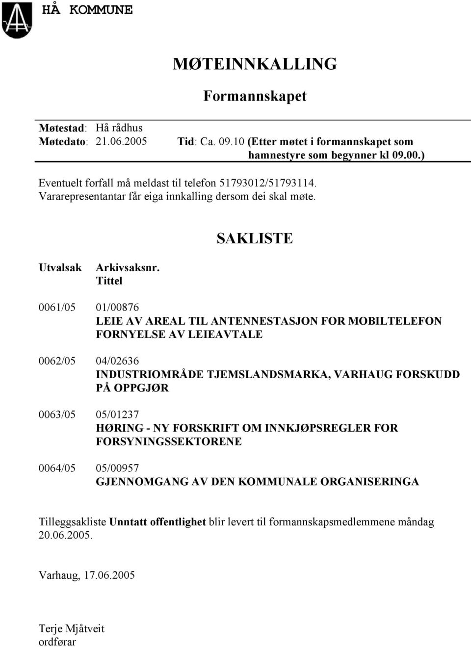 Tittel 0061/05 01/00876 LEIE AV AREAL TIL ANTENNESTASJON FOR MOBILTELEFON FORNYELSE AV LEIEAVTALE 0062/05 04/02636 INDUSTRIOMRÅDE TJEMSLANDSMARKA, VARHAUG FORSKUDD PÅ OPPGJØR 0063/05