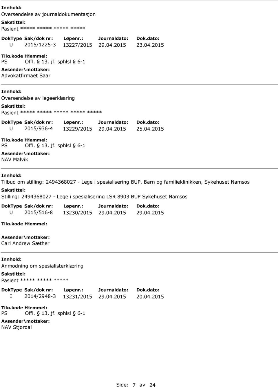 2015 Tilbud om stilling: 2494368027 - Lege i spesialisering BP, Barn og familieklinikken, Sykehuset Namsos Stilling: 2494368027 - Lege i