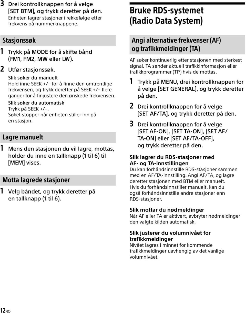 Slik søker du manuelt Hold inne SEEK +/ for å finne den omtrentlige frekvensen, og trykk deretter på SEEK +/ flere ganger for å finjustere den ønskede frekvensen.