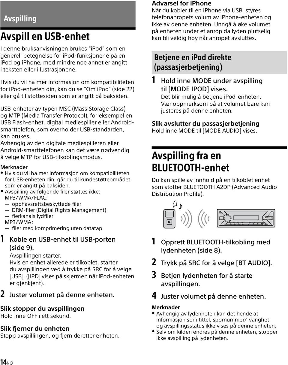 USB-enheter av typen MSC (Mass Storage Class) og MTP (Media Transfer Protocol), for eksempel en USB Flash-enhet, digital mediespiller eller Androidsmarttelefon, som overholder USB-standarden, kan