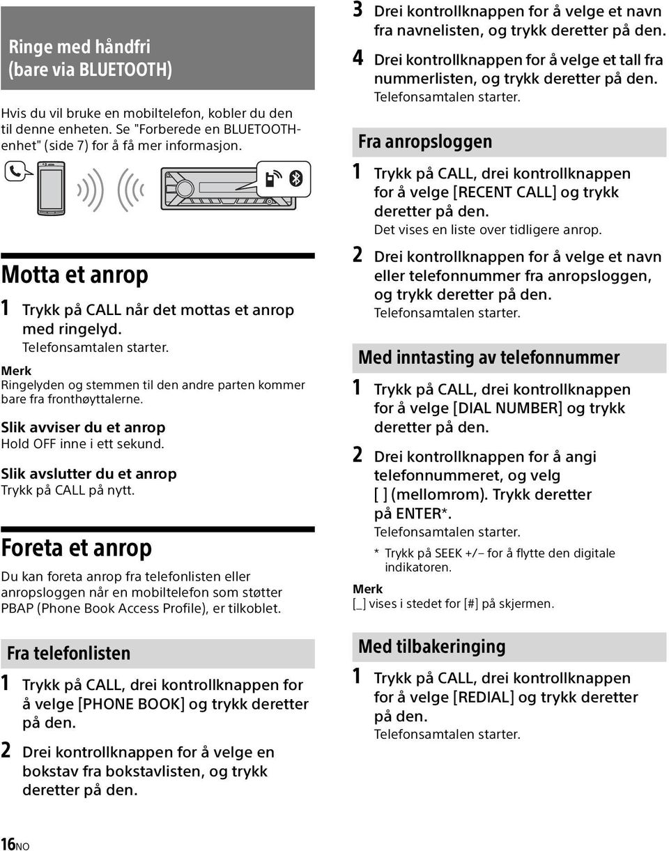 Slik avviser du et anrop Hold OFF inne i ett sekund. Slik avslutter du et anrop Trykk på CALL på nytt.