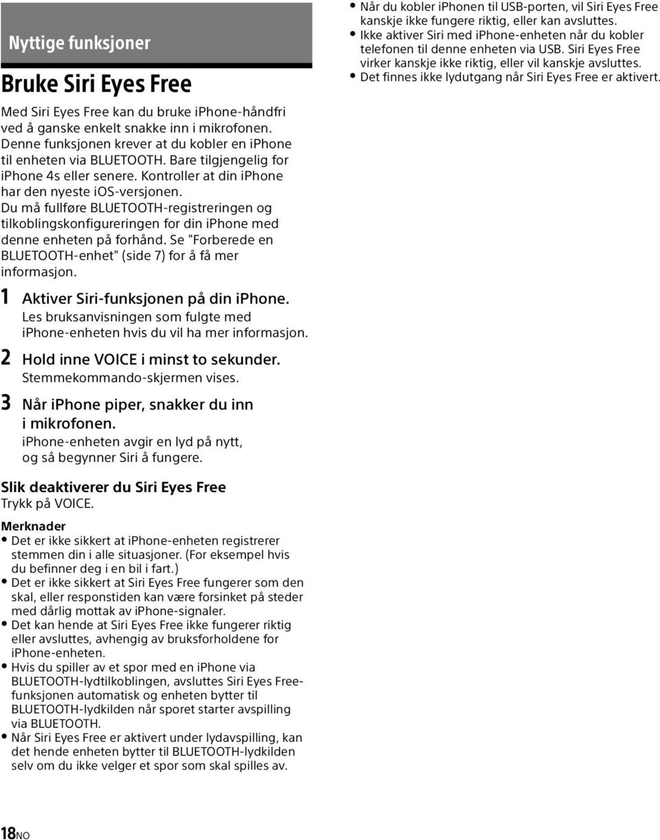 Du må fullføre BLUETOOTH-registreringen og tilkoblingskonfigureringen for din iphone med denne enheten på forhånd. Se "Forberede en BLUETOOTH-enhet" (side 7) for å få mer informasjon.