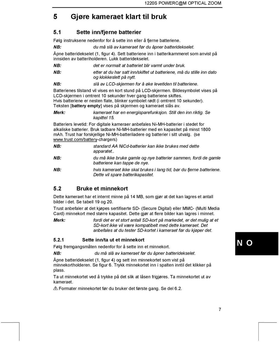 det er normalt at batteriet blir varmt under bruk. etter at du har satt inn/skiftet ut batteriene, må du stille inn dato og klokkeslett på nytt. slå av LCD-skjermen for å øke levetiden til batteriene.