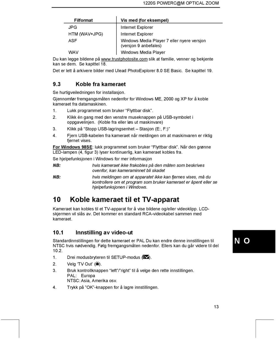 3 Koble fra kameraet Se hurtigveiledningen for installasjon. Gjennomfør fremgangsmåten nedenfor for Windows ME, 2000 og XP for å koble kameraet fra datamaskinen. 1.