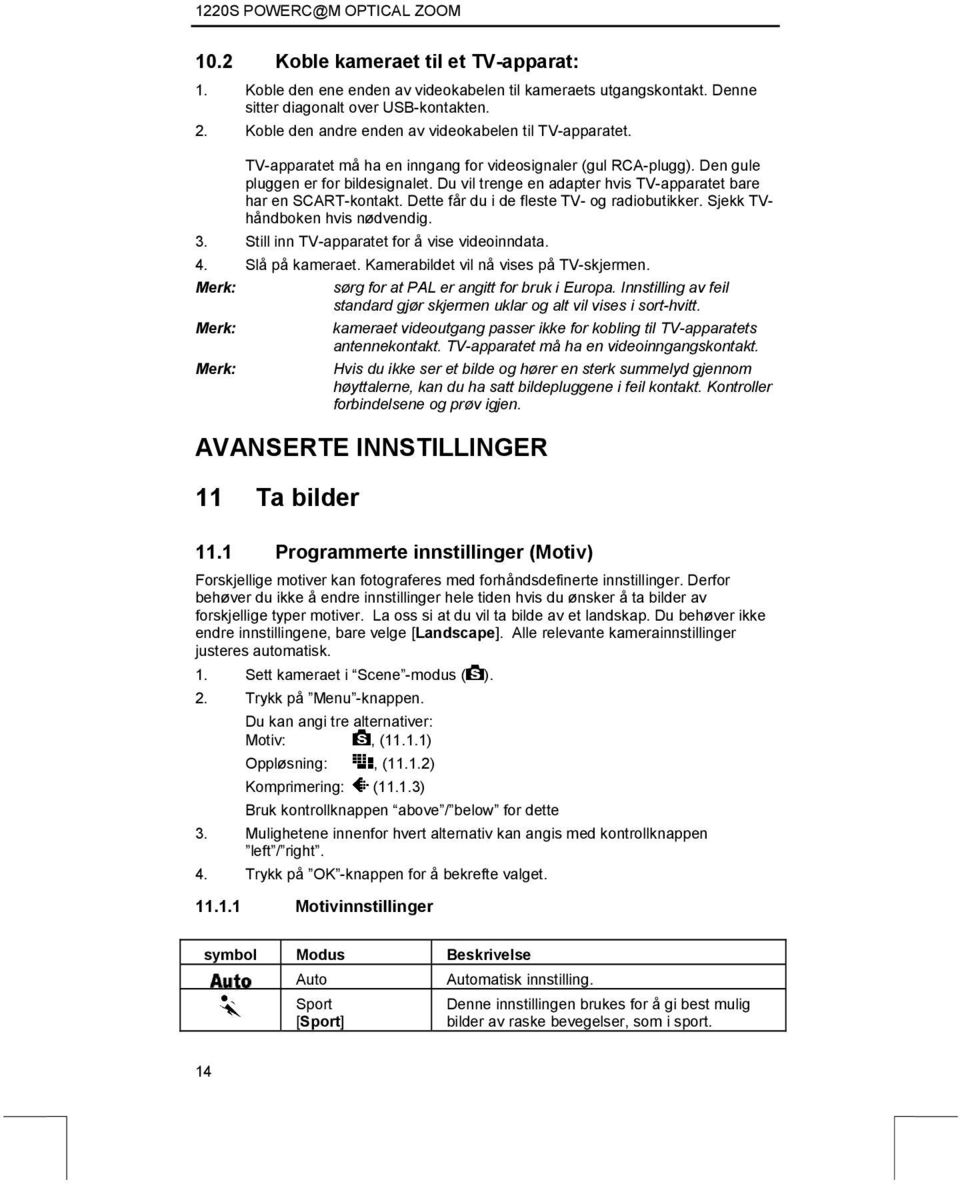 Du vil trenge en adapter hvis TV-apparatet bare har en SCART-kontakt. Dette får du i de fleste TV- og radiobutikker. Sjekk TVhåndboken hvis nødvendig. 3.