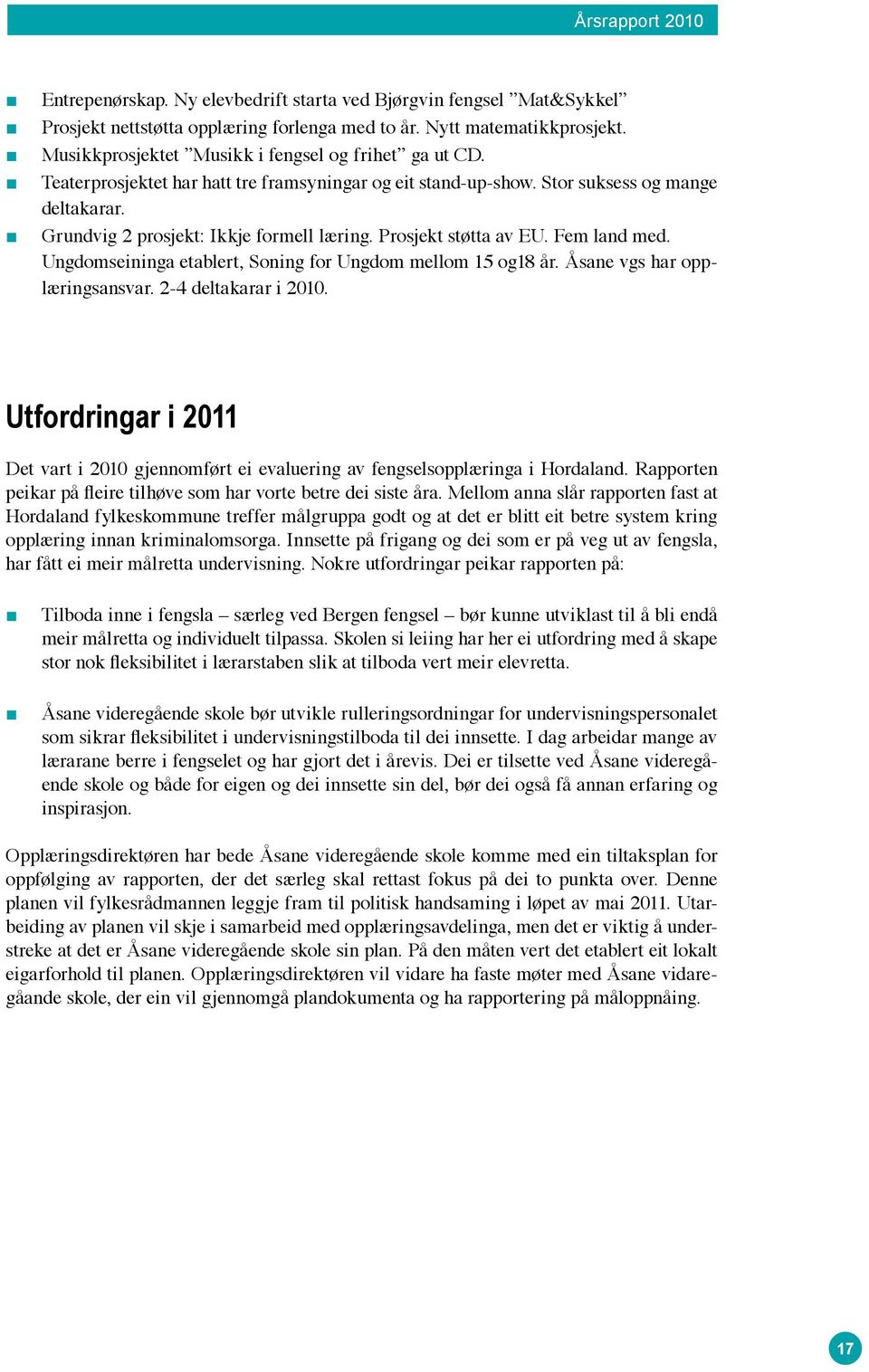 Ungdomseininga etablert, Soning for Ungdom mellom 15 og18 år. Åsane vgs har opplæringsansvar. 2-4 deltakarar i 2010.