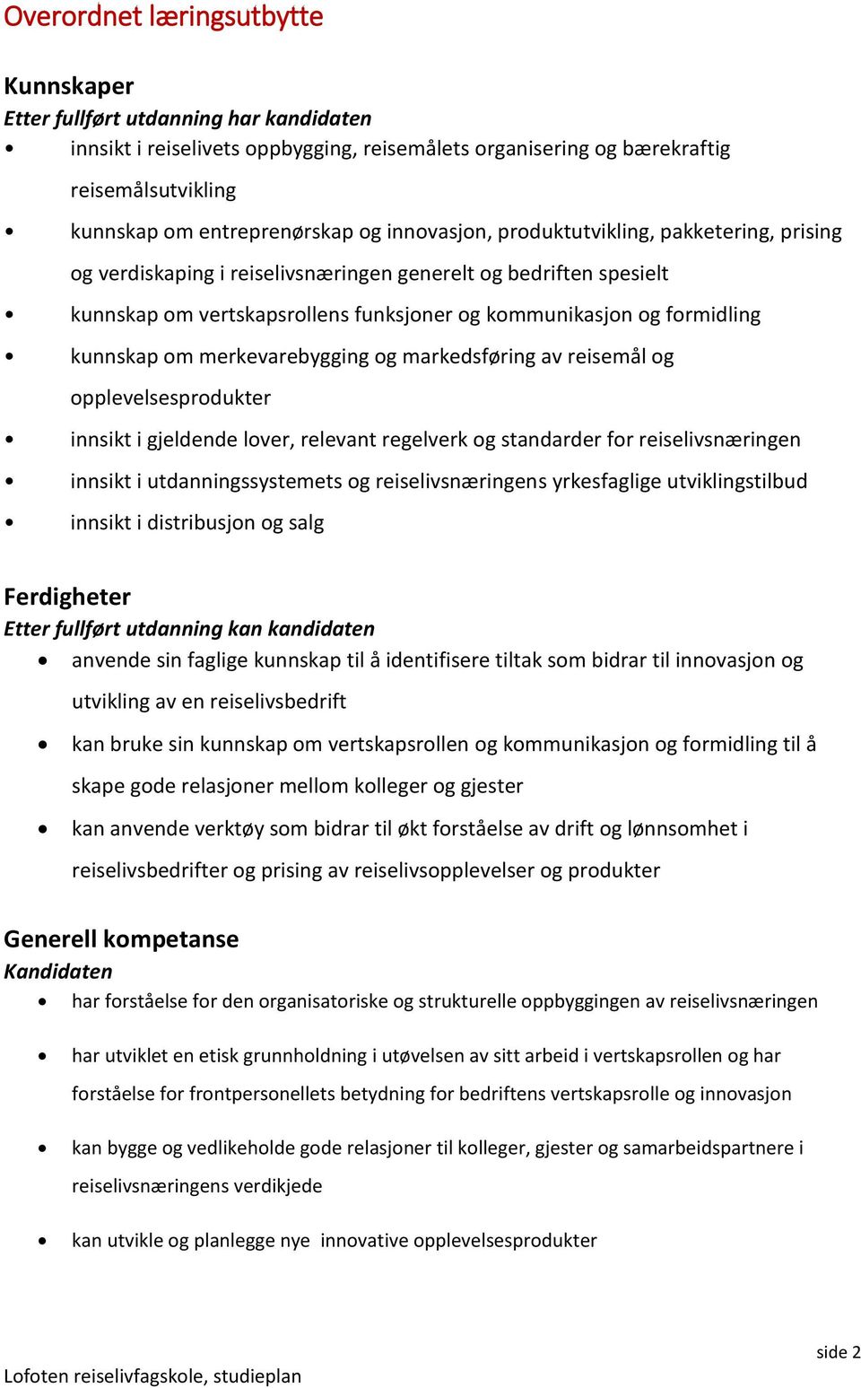 kunnskap om merkevarebygging og markedsføring av reisemål og opplevelsesprodukter innsikt i gjeldende lover, relevant regelverk og standarder for reiselivsnæringen innsikt i utdanningssystemets og