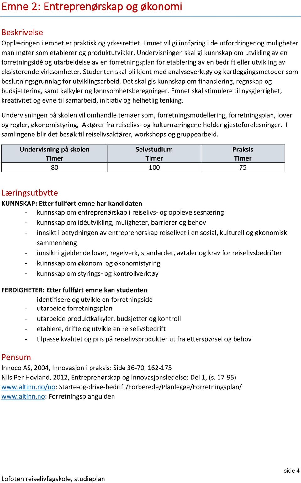 Studenten skal bli kjent med analyseverktøy og kartleggingsmetoder som beslutningsgrunnlag for utviklingsarbeid.