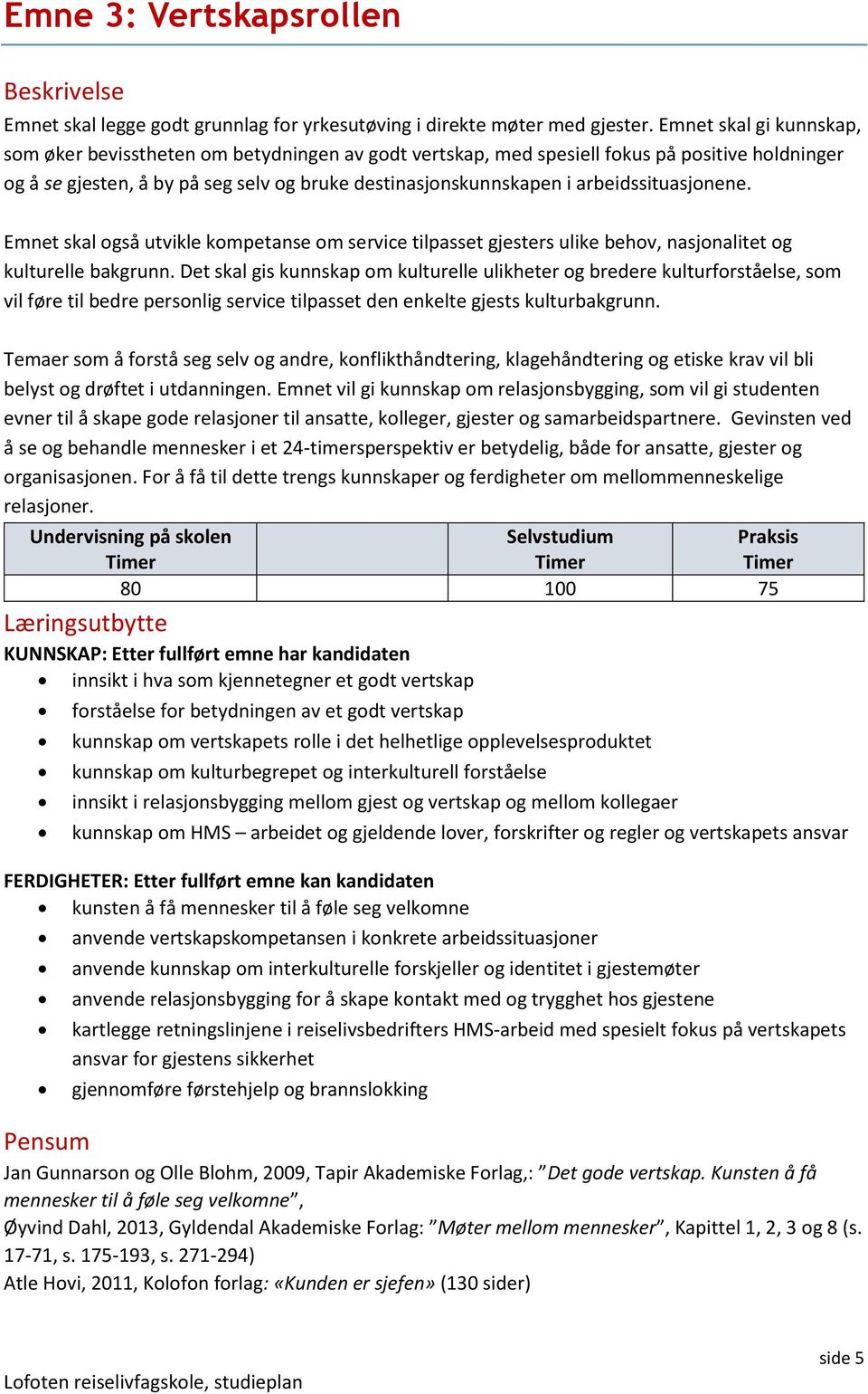 arbeidssituasjonene. Emnet skal også utvikle kompetanse om service tilpasset gjesters ulike behov, nasjonalitet og kulturelle bakgrunn.