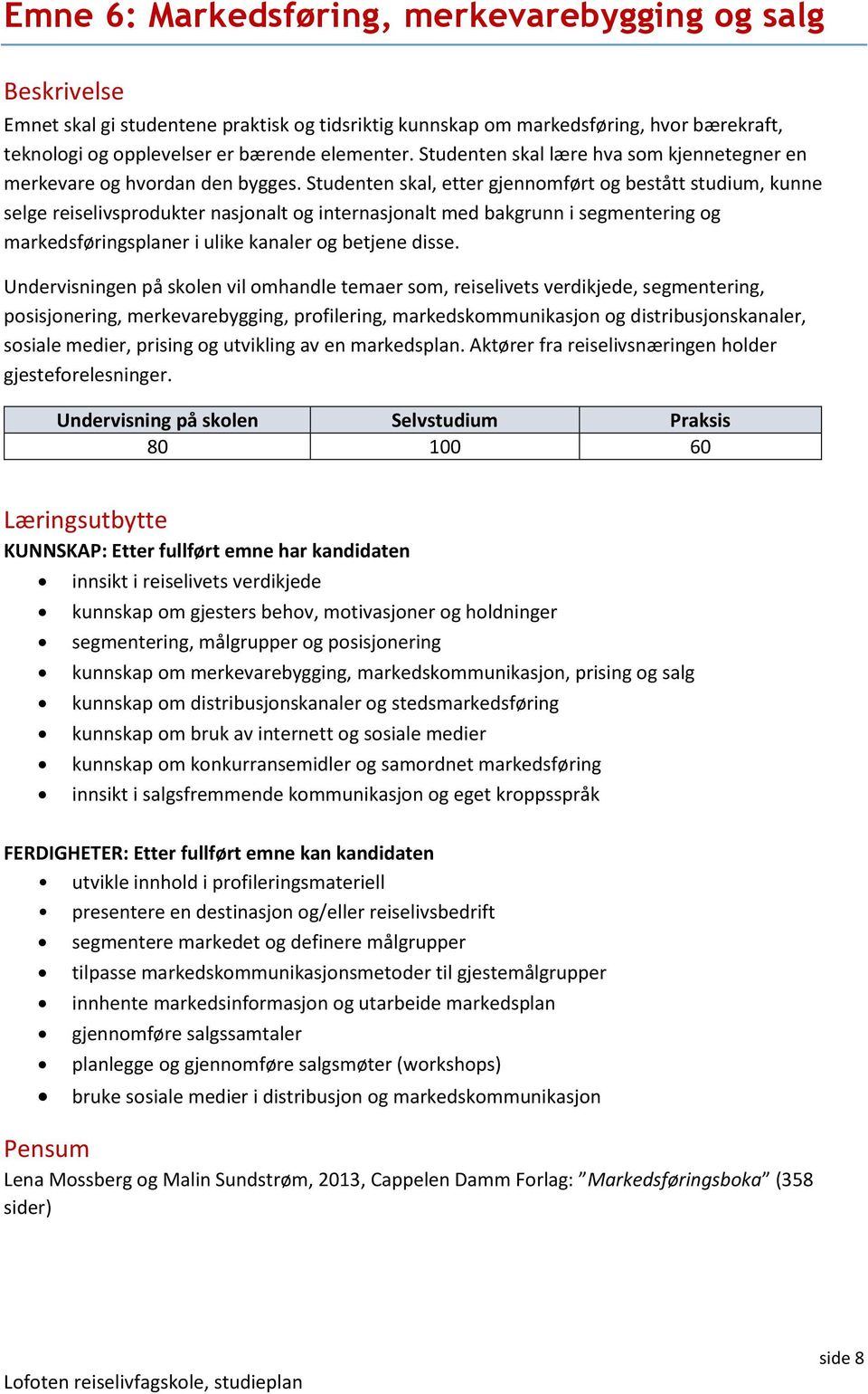 Studenten skal, etter gjennomført og bestått studium, kunne selge reiselivsprodukter nasjonalt og internasjonalt med bakgrunn i segmentering og markedsføringsplaner i ulike kanaler og betjene disse.