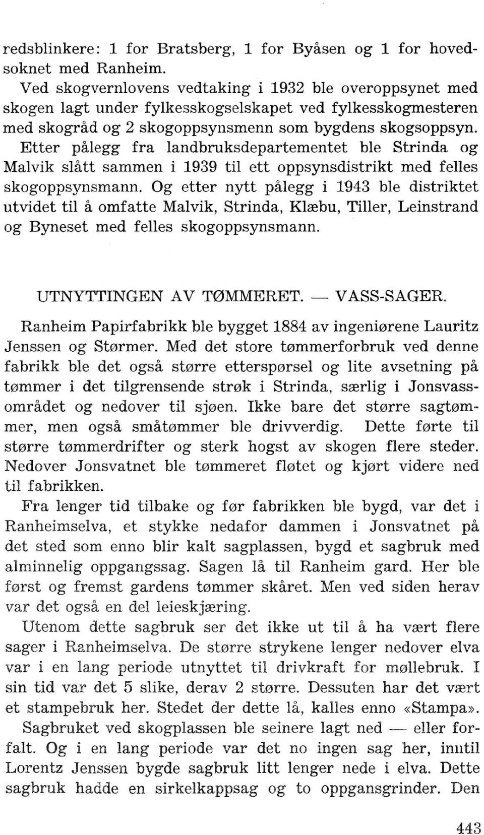 Etter palegg fra landbruksdepartementet ble Strinda og Malvik slatt sammen i 1939 til ett oppsynsdistrikt med felles skogoppsynsmann.