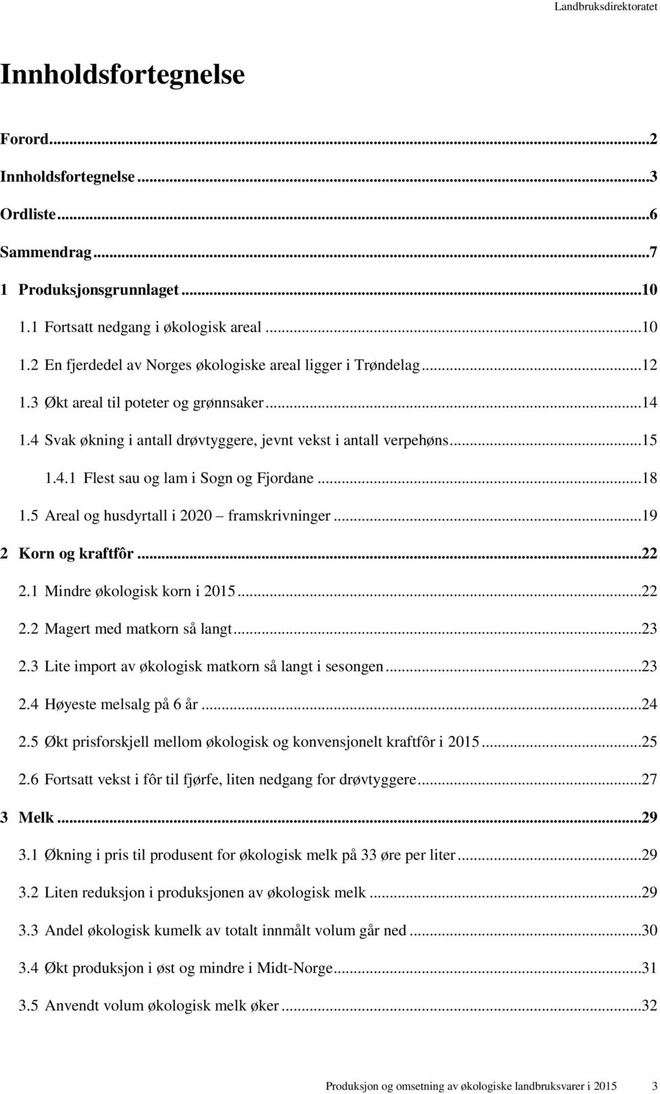 5 Areal og husdyrtall i 2020 framskrivninger...19 2 Korn og kraftfôr...22 2.1 Mindre økologisk korn i 2015...22 2.2 Magert med matkorn så langt...23 2.