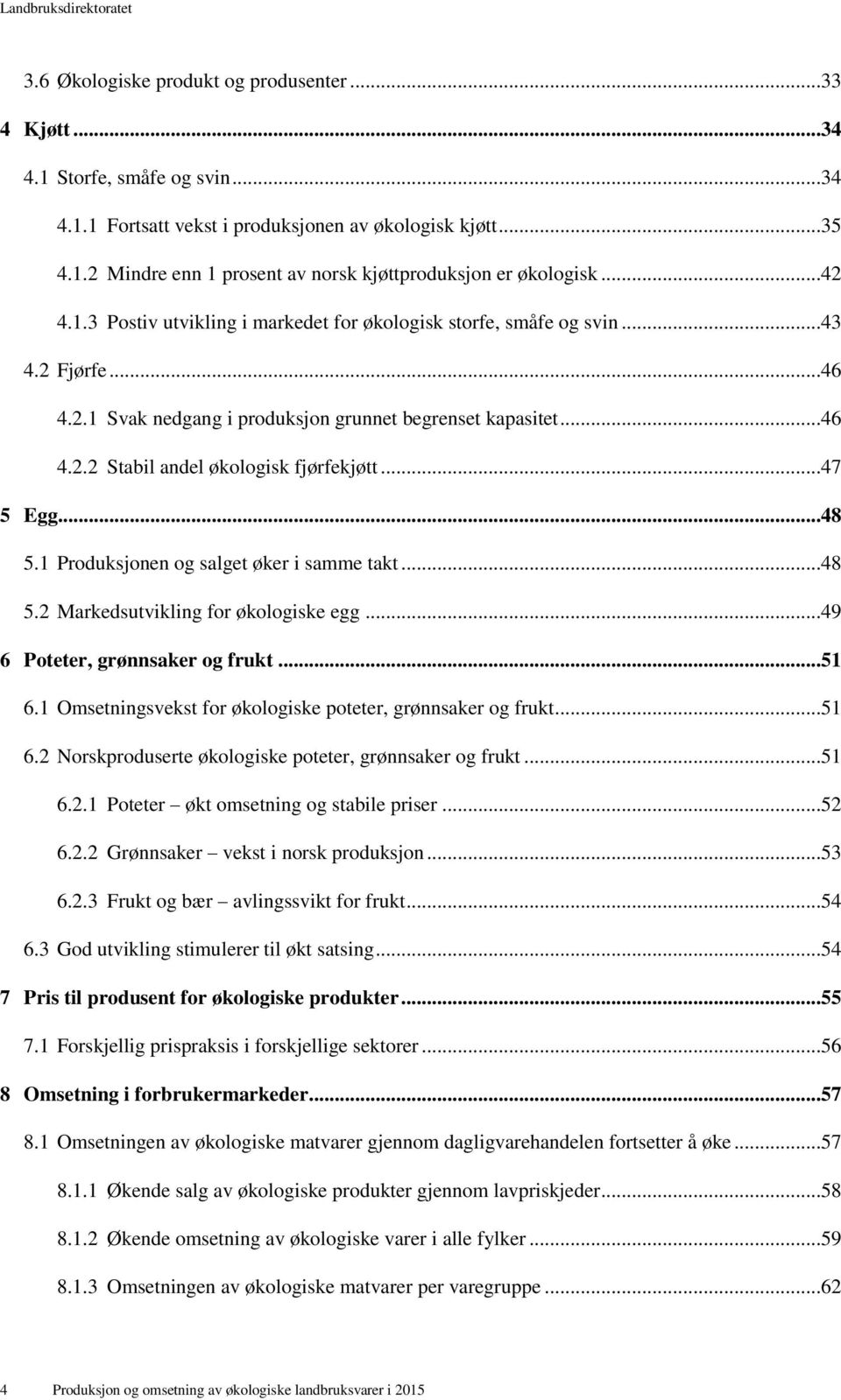 ..47 5 Egg...48 5.1 Produksjonen og salget øker i samme takt...48 5.2 Markedsutvikling for økologiske egg...49 6 Poteter, grønnsaker og frukt...51 6.