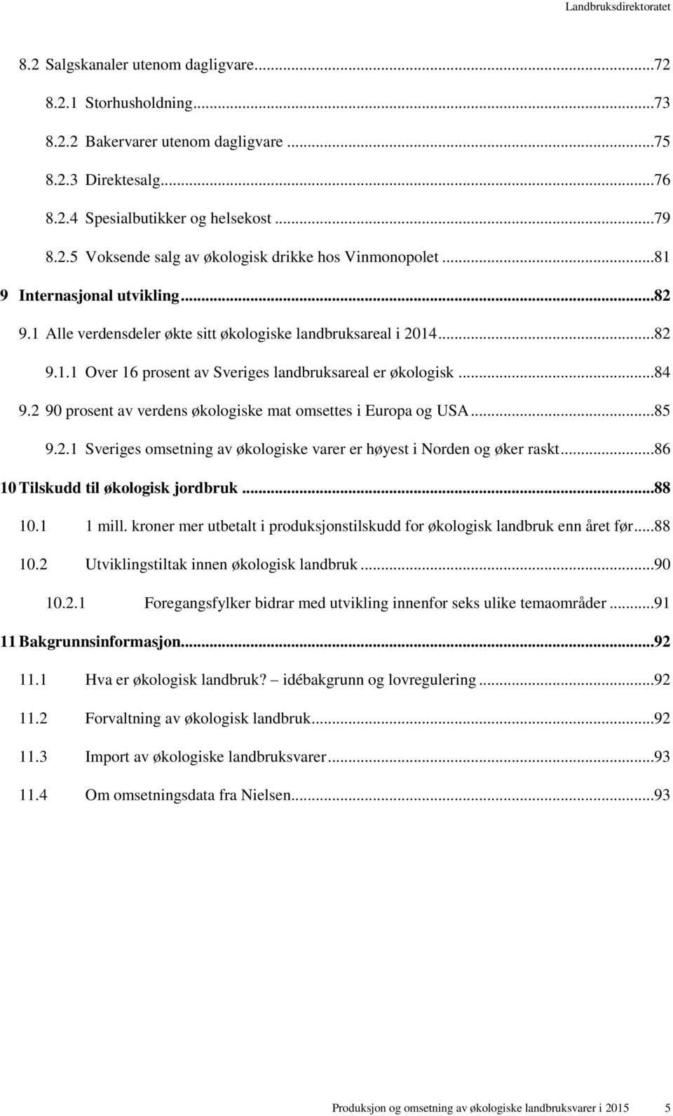 2 90 prosent av verdens økologiske mat omsettes i Europa og USA...85 9.2.1 Sveriges omsetning av økologiske varer er høyest i Norden og øker raskt...86 10 Tilskudd til økologisk jordbruk...88 10.