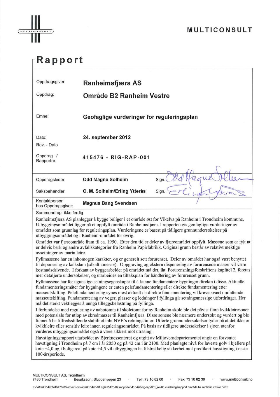 Ranheimsfjæra AS planlegger å bygge boliger i et område øst for Vikelvapå Ranheim i Trondheim kommune Utbyggingsområdet ligger på et oppfylt område i Ranheimsfjæra rapporten gis geofaglige