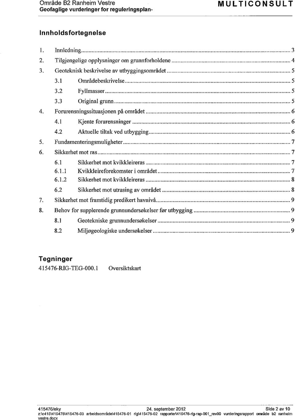 kvikkleireras 7 611 Kvikkleireforekomster i området 7 612 Sikkerhet mot kvikkleireras 8 62 Sikkerhet mot utrasing av området 8 Sikkerhet mot framtidig predikert havnivå 9 Behov for supplerende