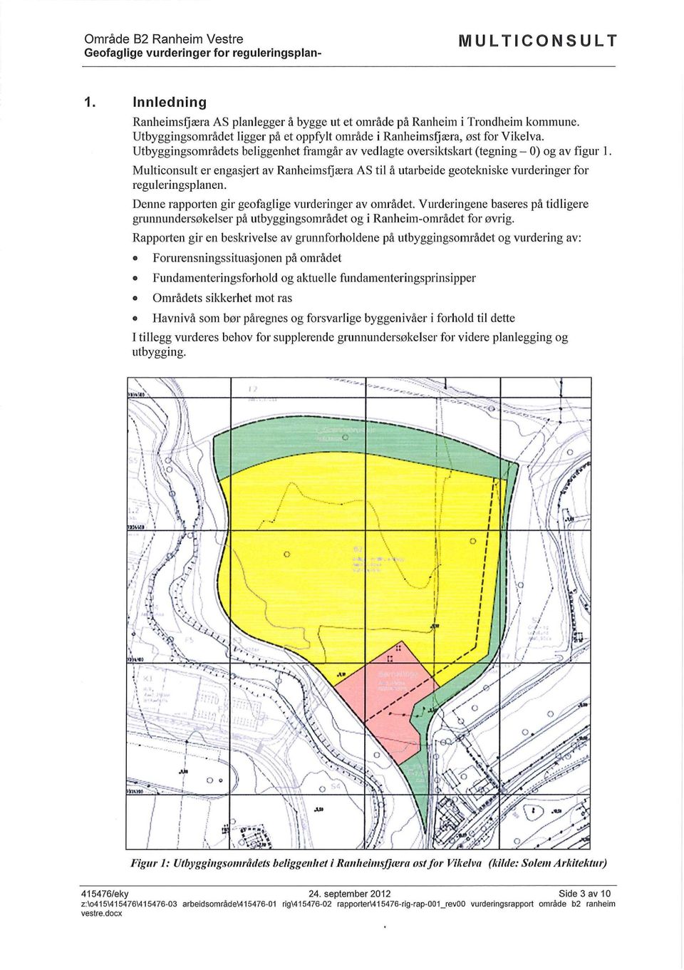 reguleringsplanen Denne rapporten gir geofaglige vurderinger av området Vurderingene baseres på tidligere wunnundersøkelser på utbyggingsområdet og i Ranheim-området for øvrig Rapporten gir en