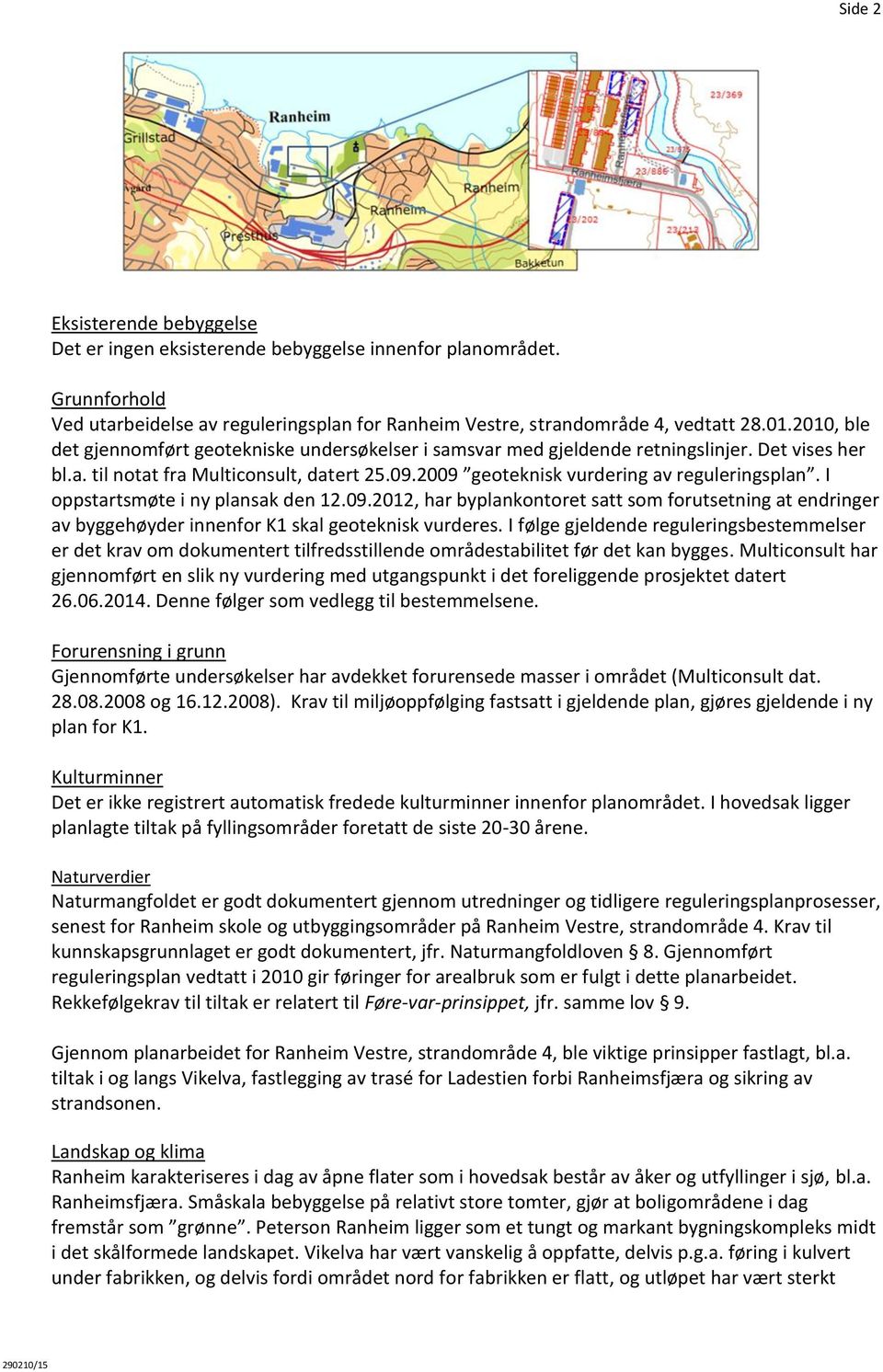 I oppstartsmøte i ny plansak den 12.09.2012, har byplankontoret satt som forutsetning at endringer av byggehøyder innenfor K1 skal geoteknisk vurderes.