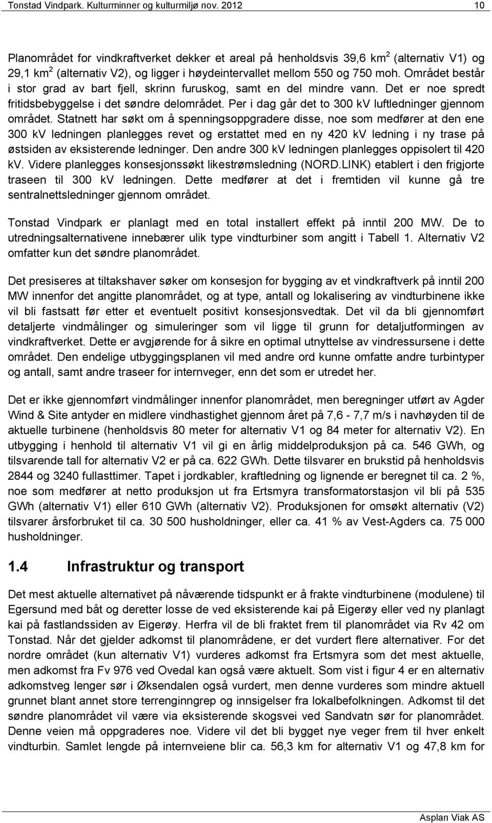 Området består i stor grad av bart fjell, skrinn furuskog, samt en del mindre vann. Det er noe spredt fritidsbebyggelse i det søndre delområdet.