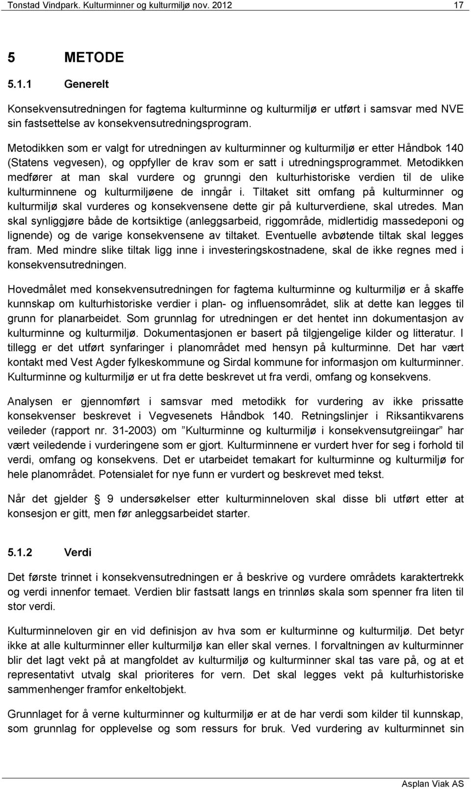 Metodikken som er valgt for utredningen av kulturminner og kulturmiljø er etter Håndbok 140 (Statens vegvesen), og oppfyller de krav som er satt i utredningsprogrammet.