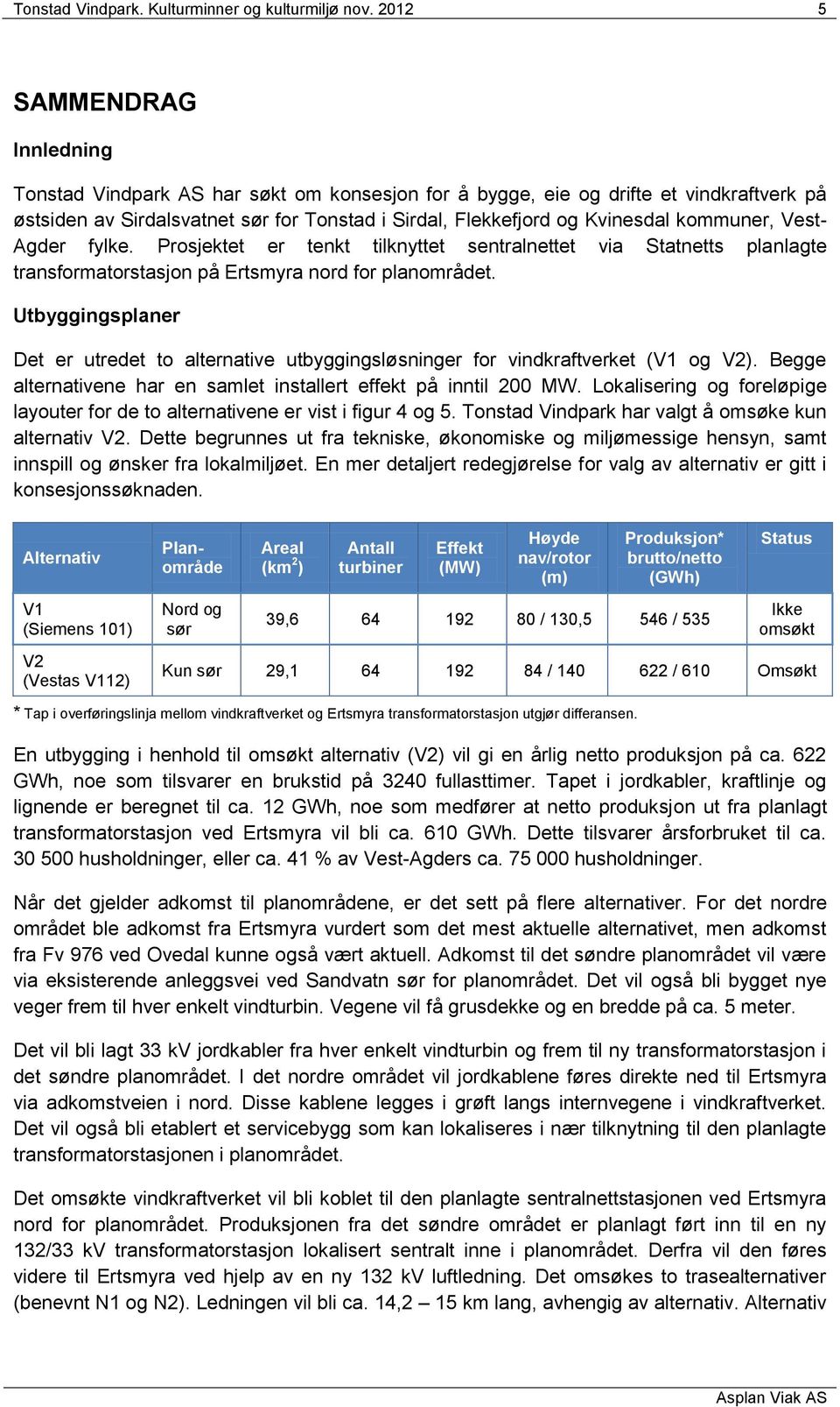 kommuner, Vest- Agder fylke. Prosjektet er tenkt tilknyttet sentralnettet via Statnetts planlagte transformatorstasjon på Ertsmyra nord for planområdet.