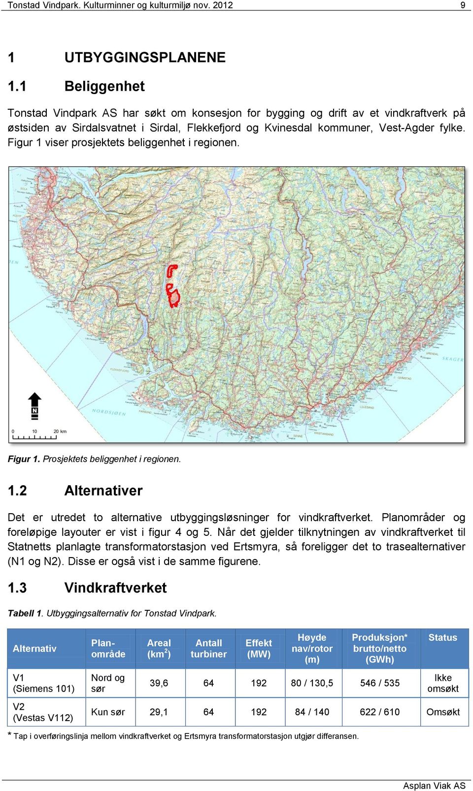 Figur 1 viser prosjektets beliggenhet i regionen. Figur 1. Prosjektets beliggenhet i regionen. 1.2 Alternativer Det er utredet to alternative utbyggingsløsninger for vindkraftverket.