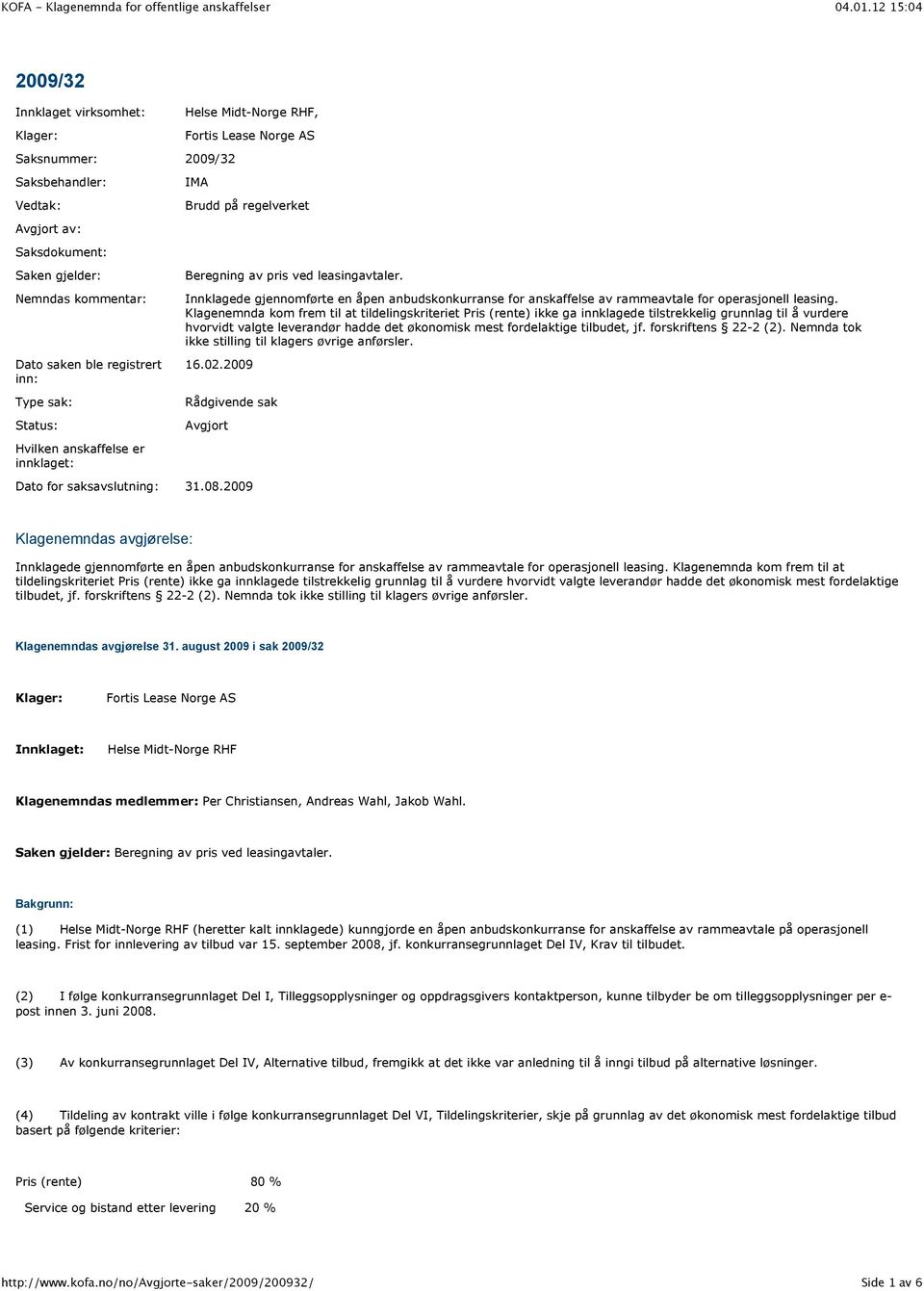 Innklagede gjennomførte en åpen anbudskonkurranse for anskaffelse av rammeavtale for operasjonell leasing.