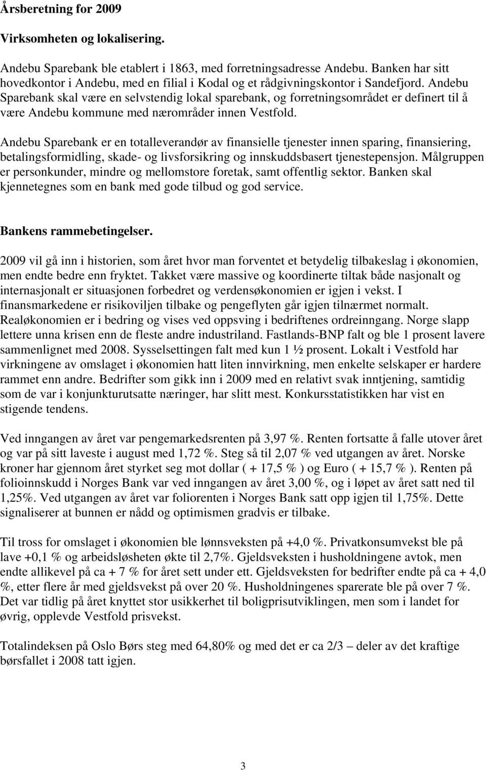 Andebu Sparebank skal være en selvstendig lokal sparebank, og forretningsområdet er definert til å være Andebu kommune med nærområder innen Vestfold.