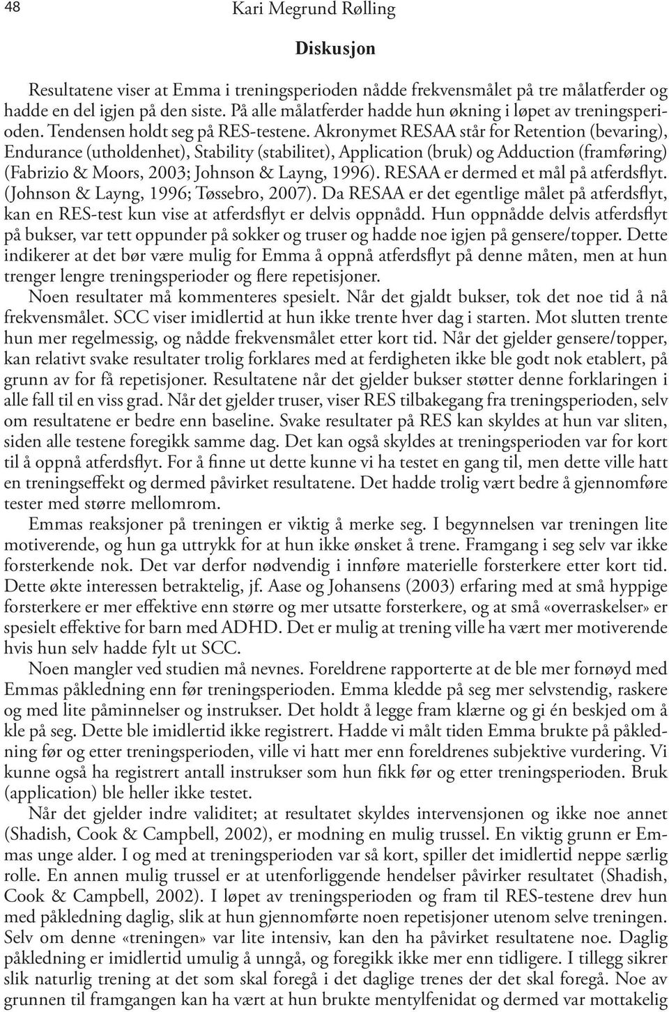 Akronymet RESAA står for Retention (bevaring), Endurance (utholdenhet), Stability (stabilitet), Application (bruk) og Adduction (framføring) (Fabrizio & Moors, 2003; Johnson & Layng, 1996).