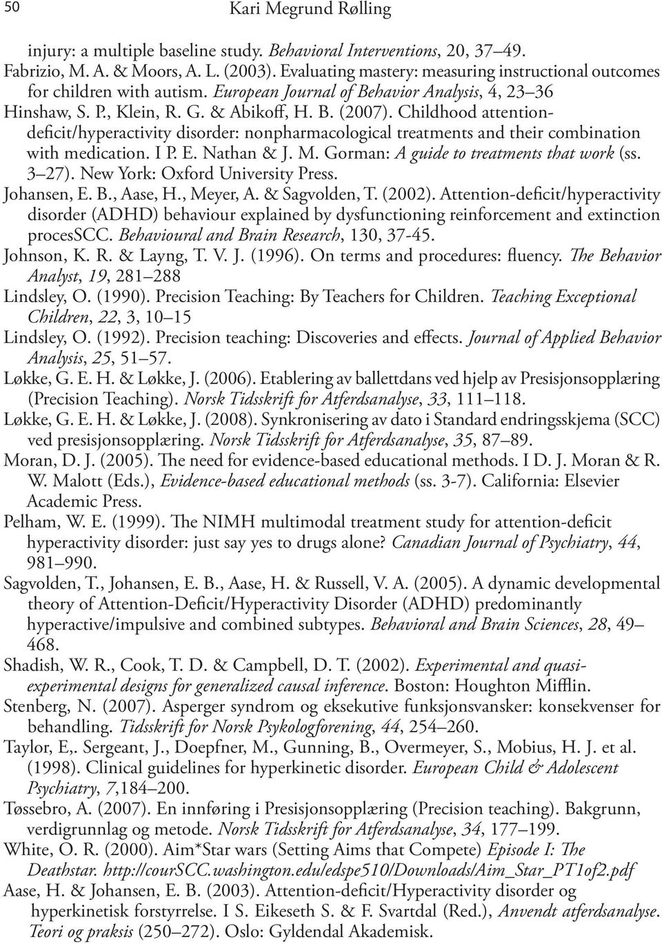 Childhood attentiondeficit/hyperactivity disorder: nonpharmacological treatments and their combination with medication. I P. E. Nathan & J. M. Gorman: A guide to treatments that work (ss. 3 27).