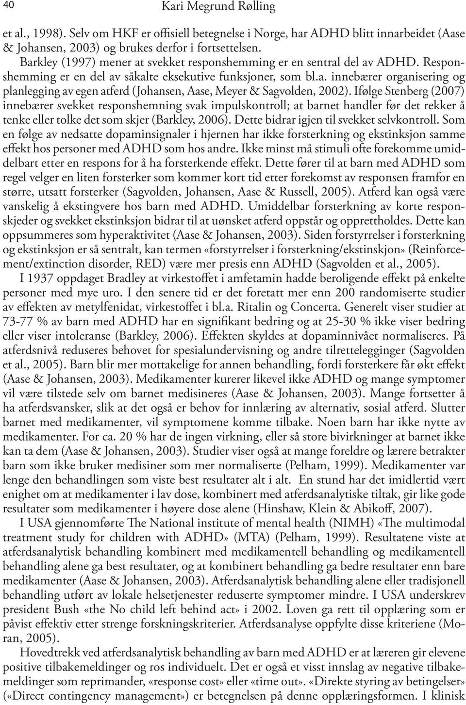 Ifølge Stenberg (2007) innebærer svekket responshemning svak impulskontroll; at barnet handler før det rekker å tenke eller tolke det som skjer (Barkley, 2006).