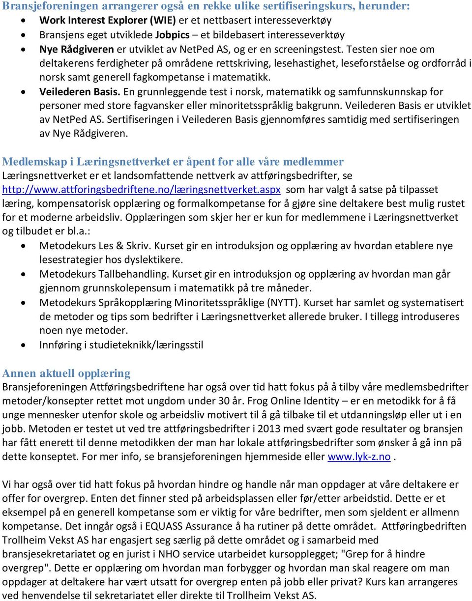 Testen sier noe om deltakerens ferdigheter på områdene rettskriving, lesehastighet, leseforståelse og ordforråd i norsk samt generell fagkompetanse i matematikk. Veilederen Basis.