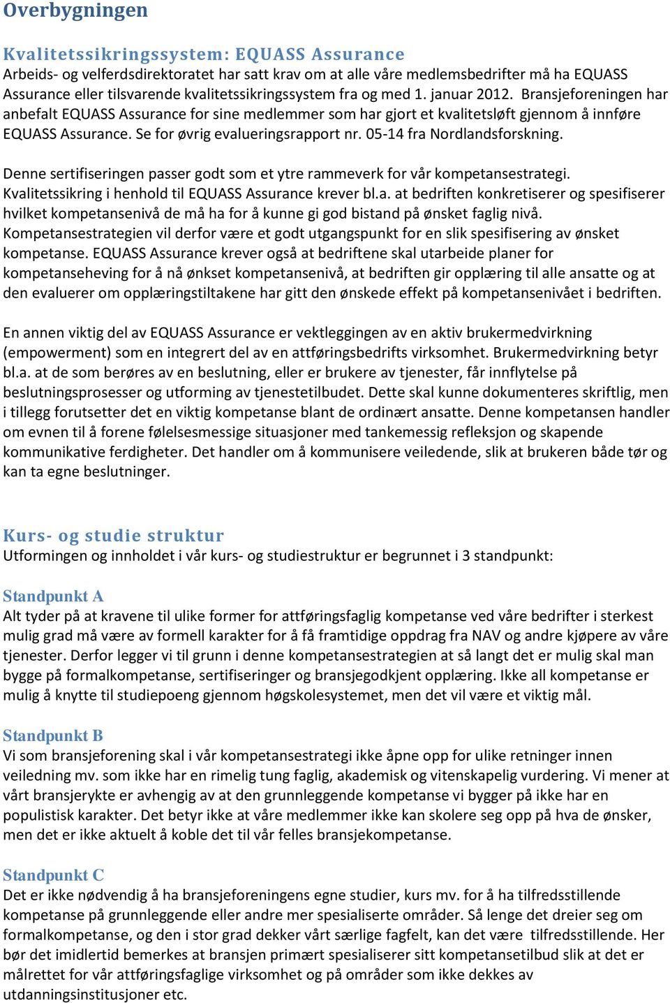 Se for øvrig evalueringsrapport nr. 05-14 fra Nordlandsforskning. Denne sertifiseringen passer godt som et ytre rammeverk for vår kompetansestrategi.